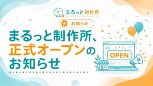 まるっと制作所、正式オープンのお知らせ